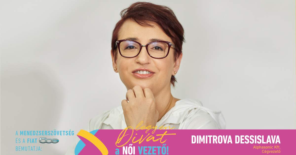 Legyen Divat a Női Vezető! - Dimitrova Dessislava: „Büszke vagyok, hogy az évek során több olyan pályakezdő fiatalnak, illetve diák gyakornoknak segítettem, akikből szakembert faragtunk”