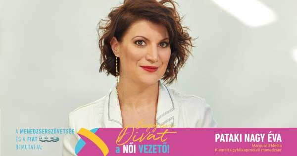 Borítókép: Legyen Divat a Női Vezető! - Pataki-Nagy Éva: „A saját elveimhez való ragaszkodás, és az önmagunkkal és értékrendünkkel harmonizáló célok és keretrendszerek megtartása nagyon fontos számomra”
